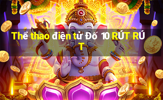 Thể thao điện tử Đố 10 RÚT RÚT