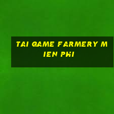 tai game farmery mien phi