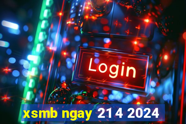 xsmb ngay 21 4 2024