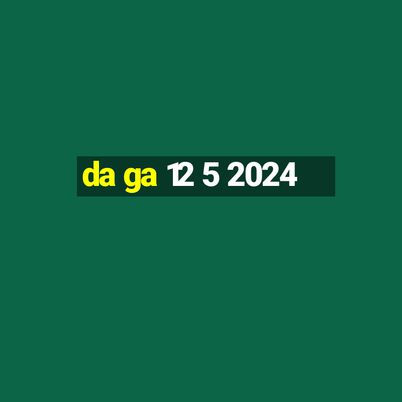 da ga 12 5 2024