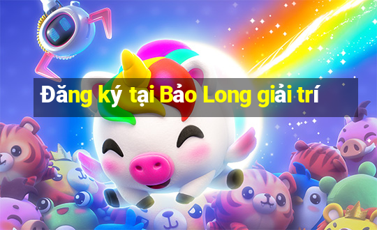 Đăng ký tại Bảo Long giải trí