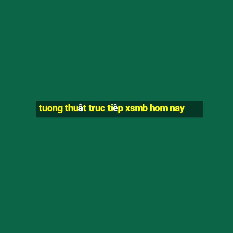 tuong thuât truc tiêp xsmb hom nay