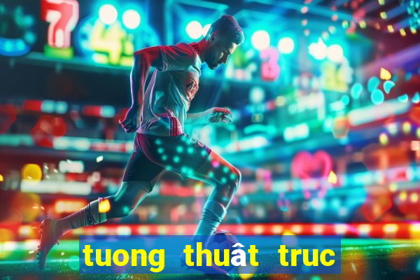 tuong thuât truc tiêp xsmb hom nay