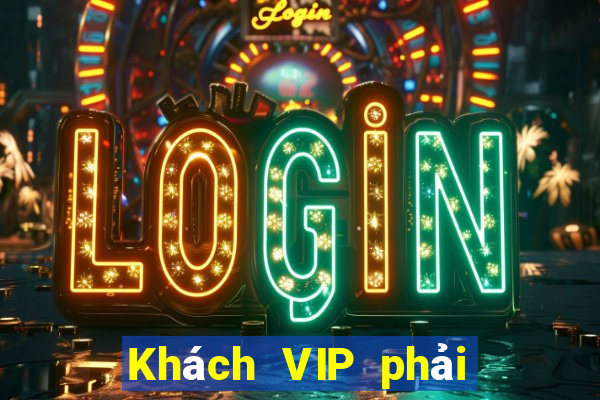 Khách VIP phải thắng sẽ đăng ký