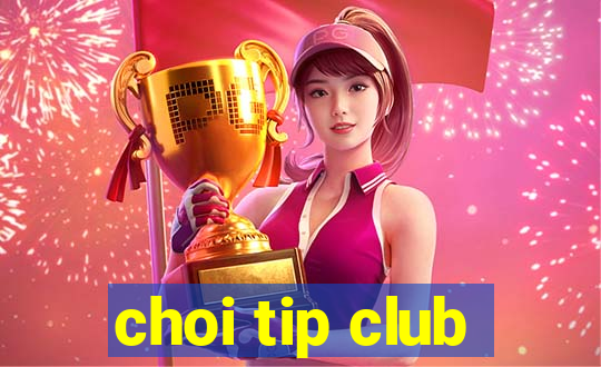 choi tip club