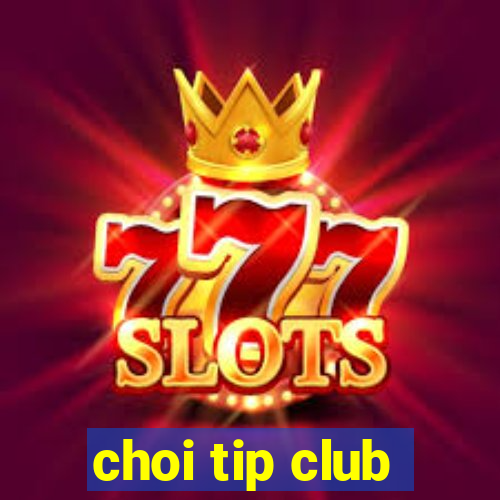 choi tip club