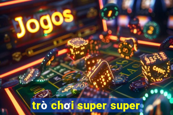 trò chơi super super