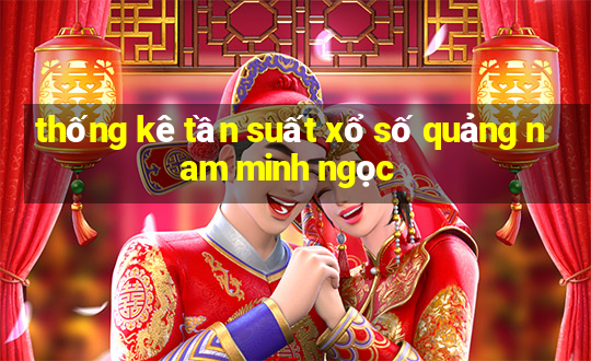 thống kê tần suất xổ số quảng nam minh ngọc