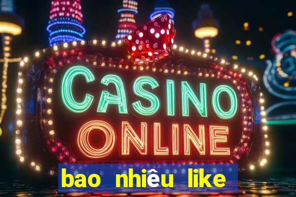 bao nhiêu like thì được tiền