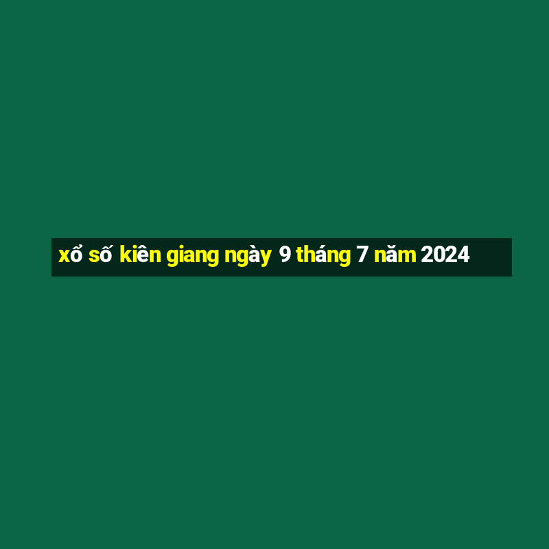 xổ số kiên giang ngày 9 tháng 7 năm 2024