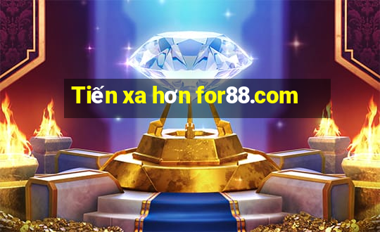 Tiến xa hơn for88.com