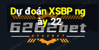 Dự đoán XSBP ngày 22