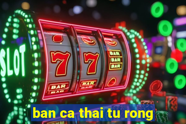 ban ca thai tu rong