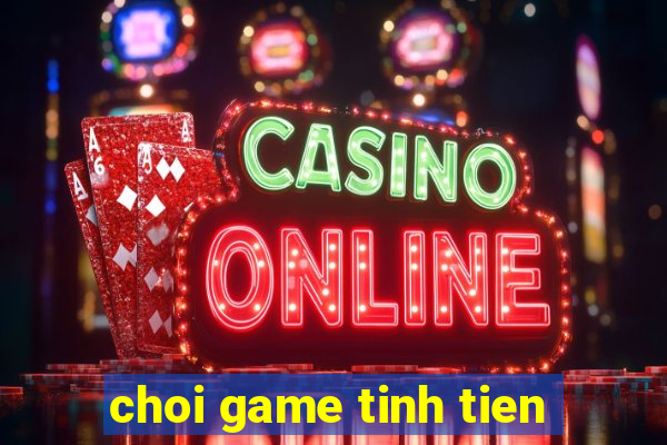 choi game tinh tien