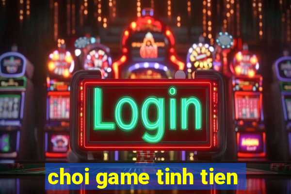 choi game tinh tien