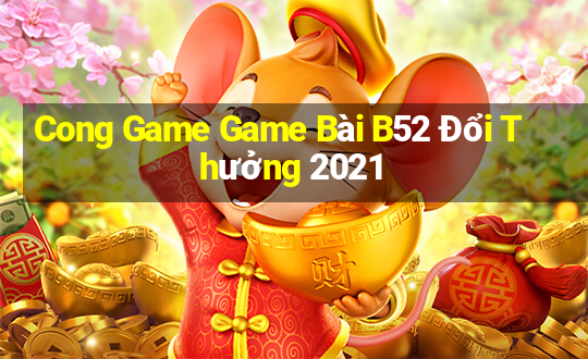 Cong Game Game Bài B52 Đổi Thưởng 2021