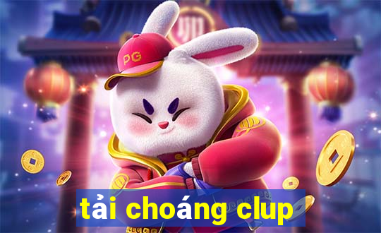 tải choáng clup