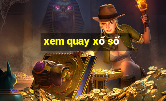 xem quay xổ số