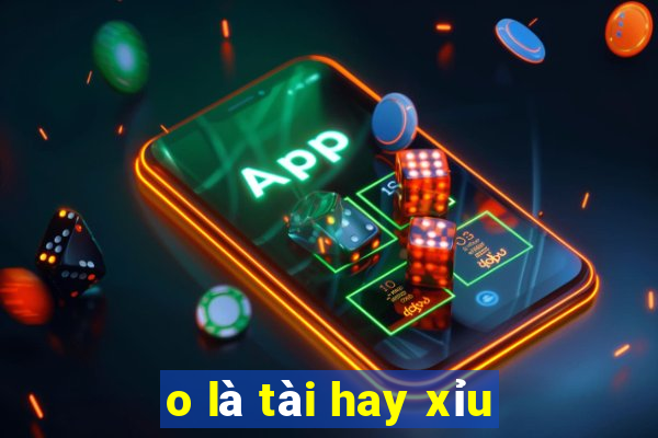 o là tài hay xỉu