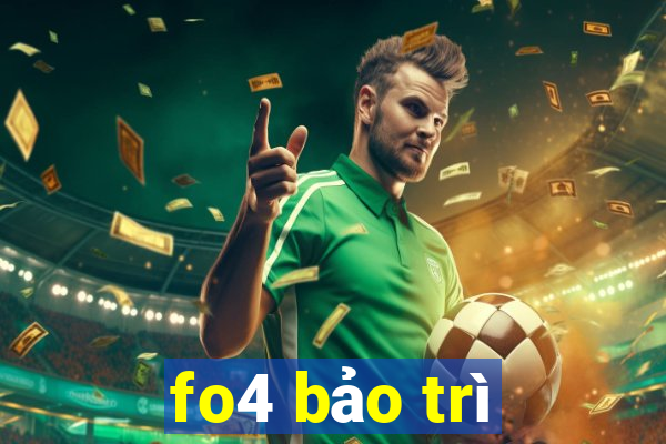 fo4 bảo trì