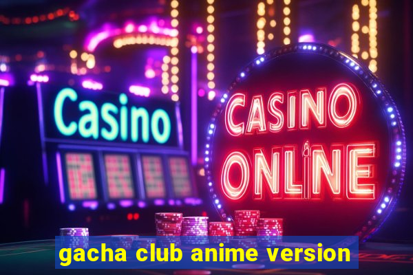 gacha club anime version