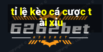 tỉ lệ kèo cá cược tài xỉu