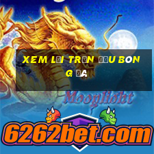 xem lại trận đấu bóng đá