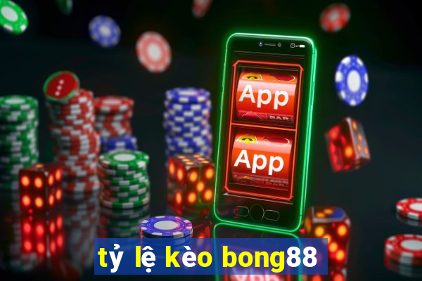 tỷ lệ kèo bong88