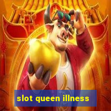 slot queen illness