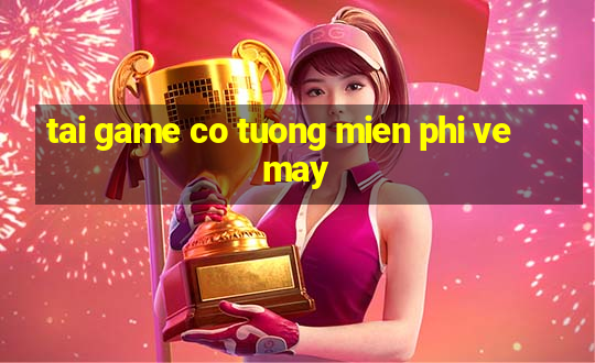 tai game co tuong mien phi ve may