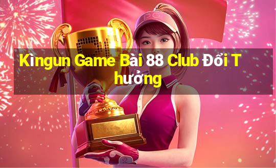 Kìngun Game Bài 88 Club Đổi Thưởng