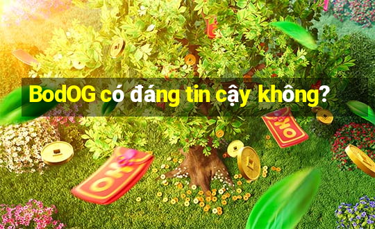 BodOG có đáng tin cậy không?