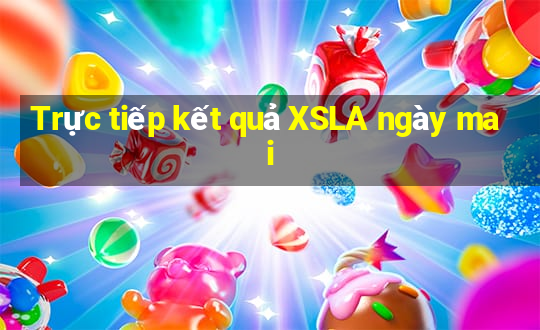 Trực tiếp kết quả XSLA ngày mai