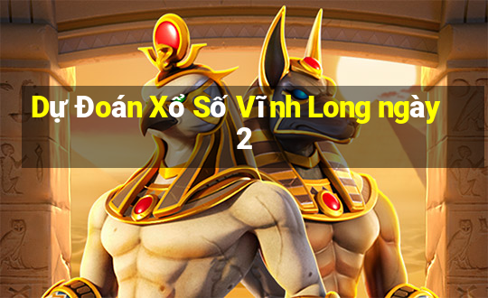 Dự Đoán Xổ Số Vĩnh Long ngày 2