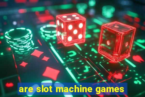 are slot machine games