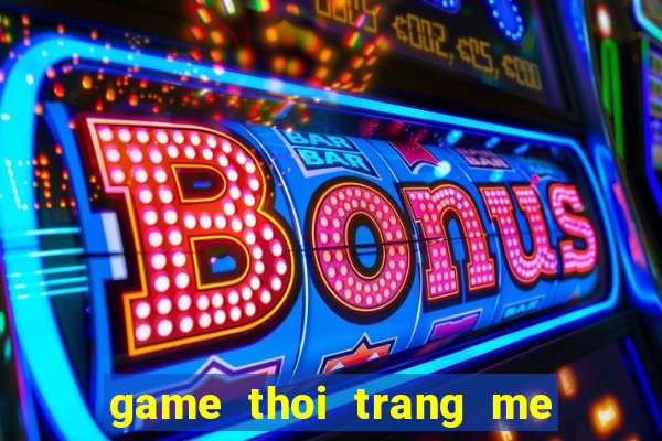 game thoi trang me va con gai