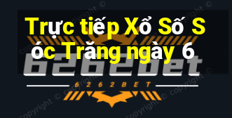 Trực tiếp Xổ Số Sóc Trăng ngày 6