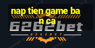 nap tien game ban ca