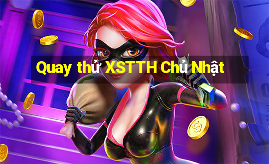 Quay thử XSTTH Chủ Nhật