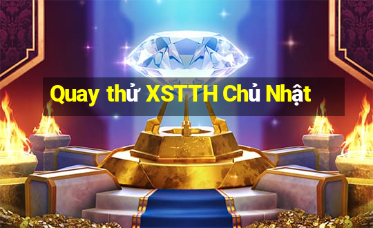 Quay thử XSTTH Chủ Nhật