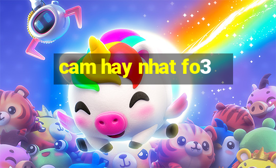 cam hay nhat fo3