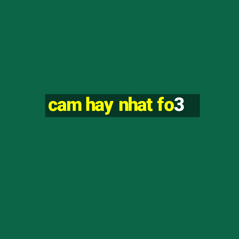 cam hay nhat fo3