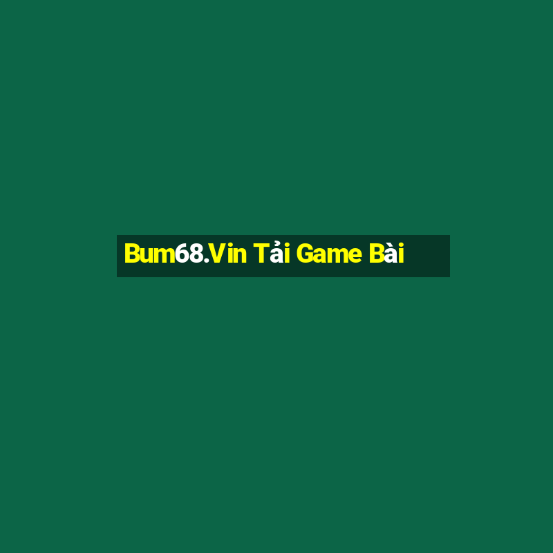 Bum68.Vin Tải Game Bài