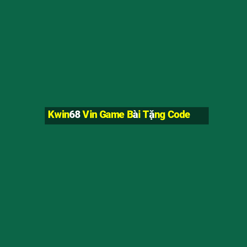 Kwin68 Vin Game Bài Tặng Code