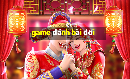 game đánh bài đổi