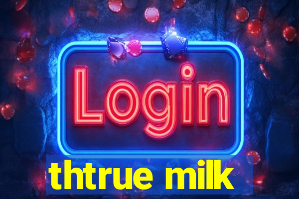 thtrue milk