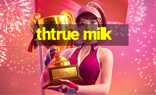 thtrue milk