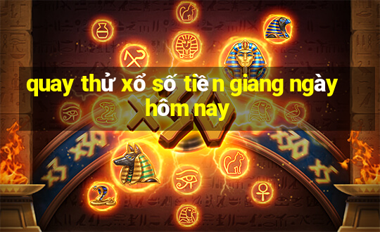 quay thử xổ số tiền giang ngày hôm nay