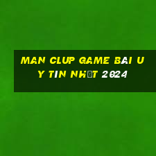 Man Clup Game Bài Uy Tín Nhất 2024