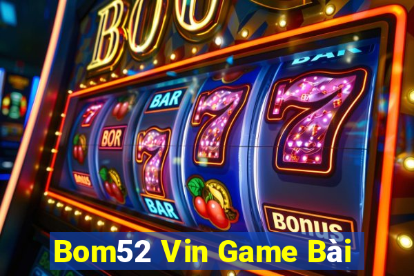 Bom52 Vin Game Bài